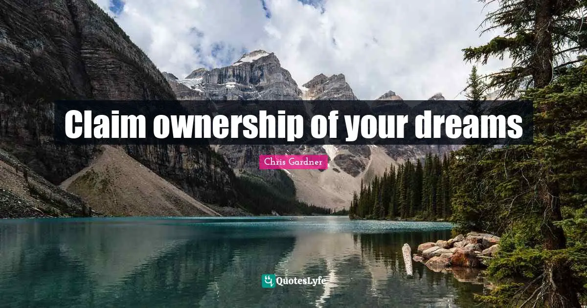 Chris Gardner Quotes: "Claim ownership of your dreams"
