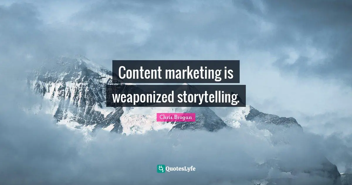Content marketing is weaponized storytelling.