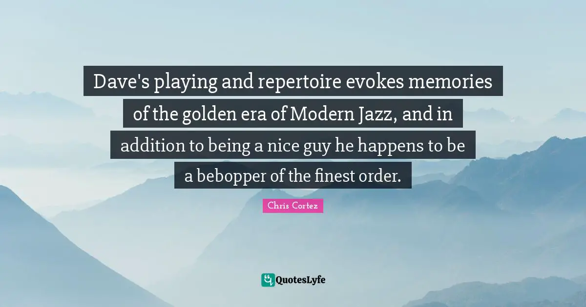Dave's playing and repertoire evokes memories of the golden era of Modern Jazz, and in addition to being a nice guy he happens to be a bebopper of the finest order.