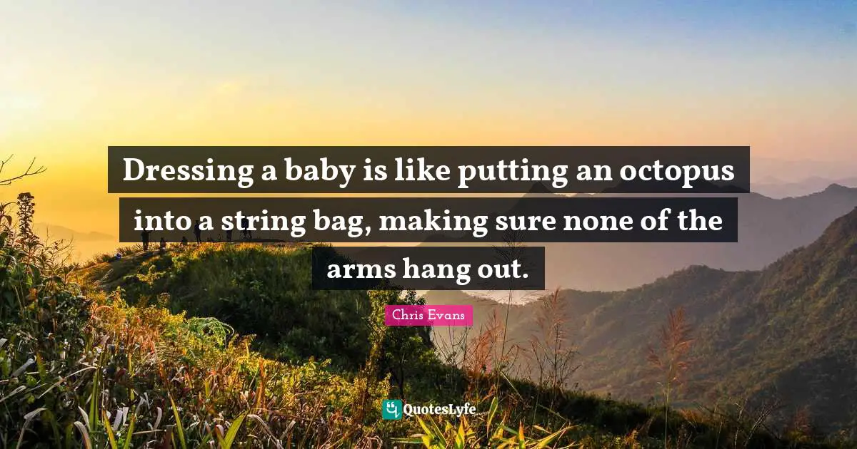 Chris Evans Quotes: "Dressing a baby is like putting an octopus into a string bag, making sure none of the arms hang out."