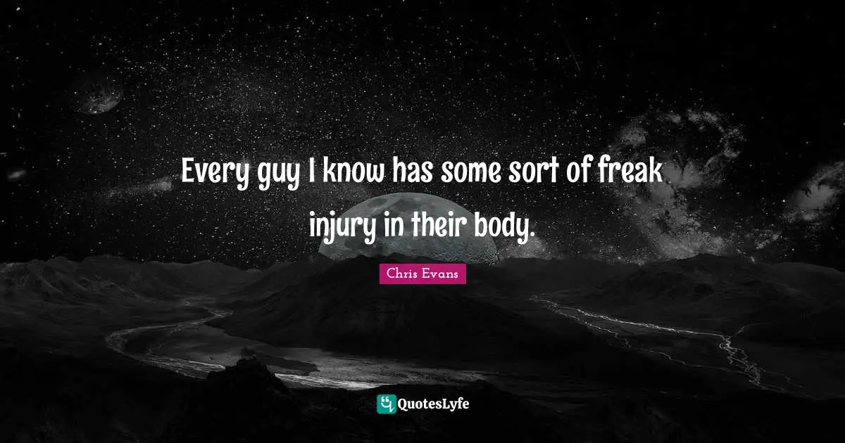 Chris Evans Quotes: "Every guy I know has some sort of freak injury in their body."