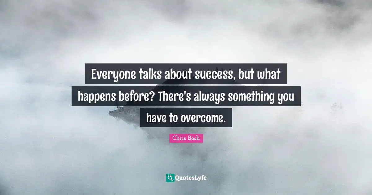 Everyone talks about success, but what happens before? There's always something you have to overcome.