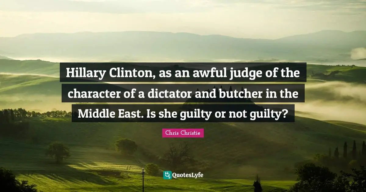 Hillary Clinton, as an awful judge of the character of a dictator and butcher in the Middle East. Is she guilty or not guilty?
