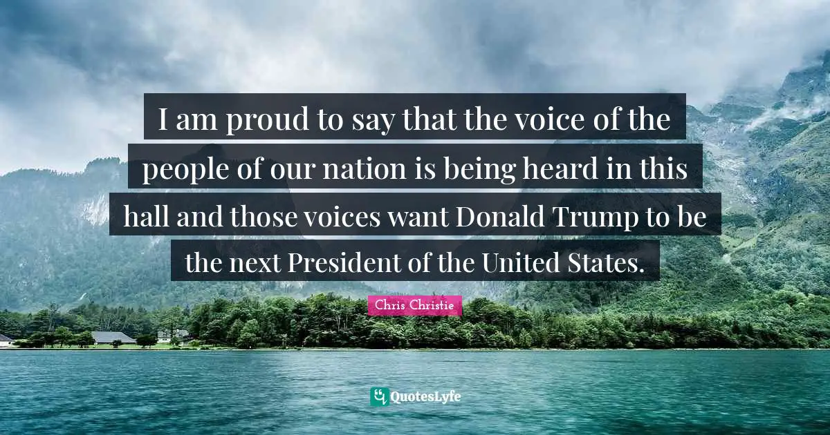 I am proud to say that the voice of the people of our nation is being heard in this hall and those voices want Donald Trump to be the next President of the United States.