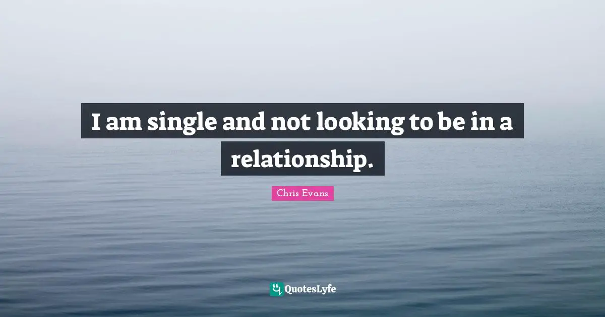 Chris Evans Quotes: "I am single and not looking to be in a relationship."
