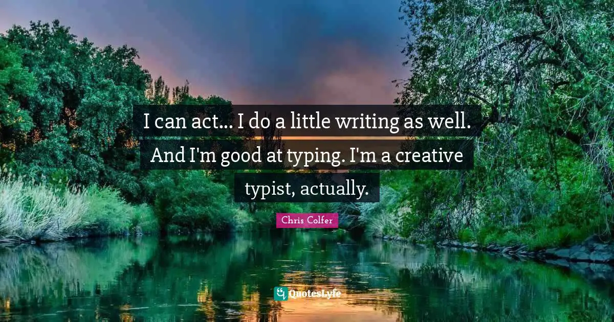 Typing Quotes: "I can act... I do a little writing as well. And I'm good at typing. I'm a creative typist, actually."