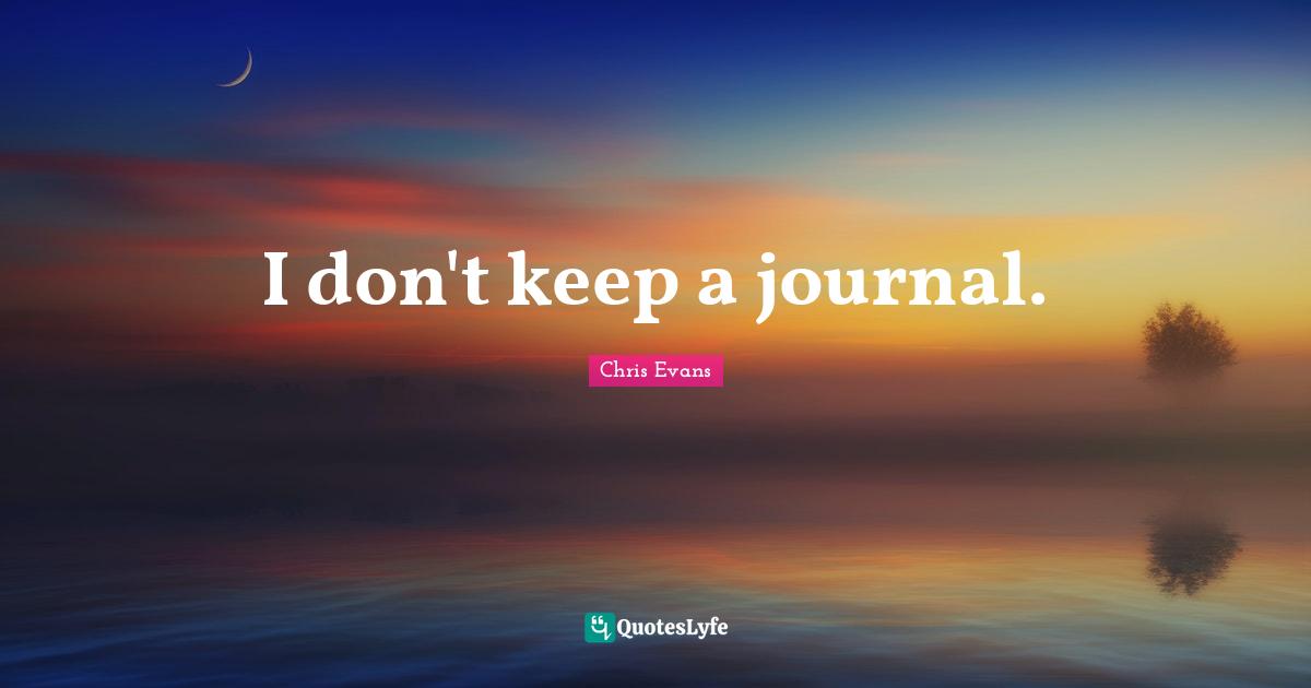 Chris Evans Quotes: "I don't keep a journal."