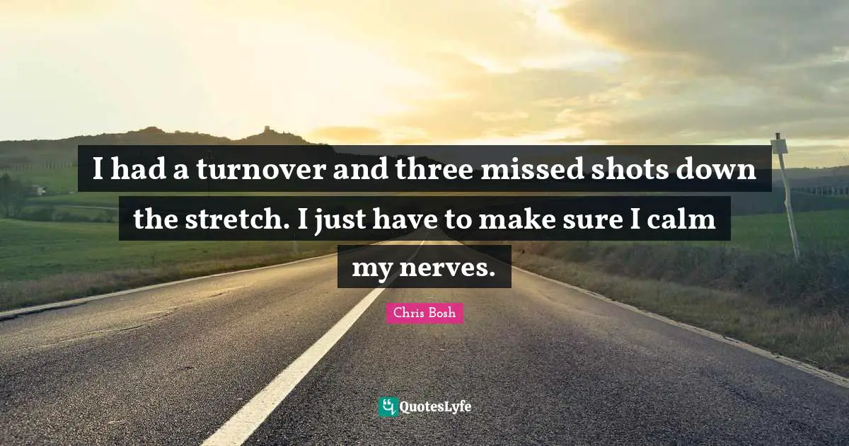 I had a turnover and three missed shots down the stretch. I just have to make sure I calm my nerves.
