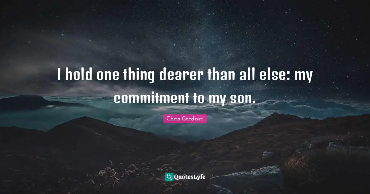 Chris Gardner Quotes: "I hold one thing dearer than all else: my commitment to my son."
