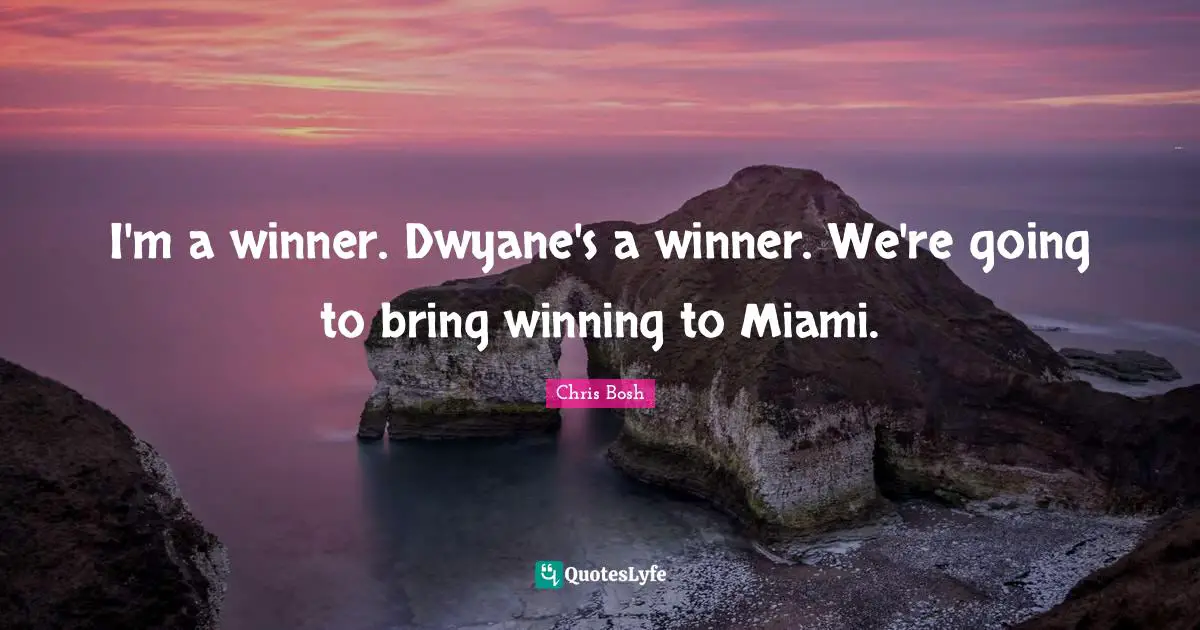 I'm a winner. Dwyane's a winner. We're going to bring winning to Miami.