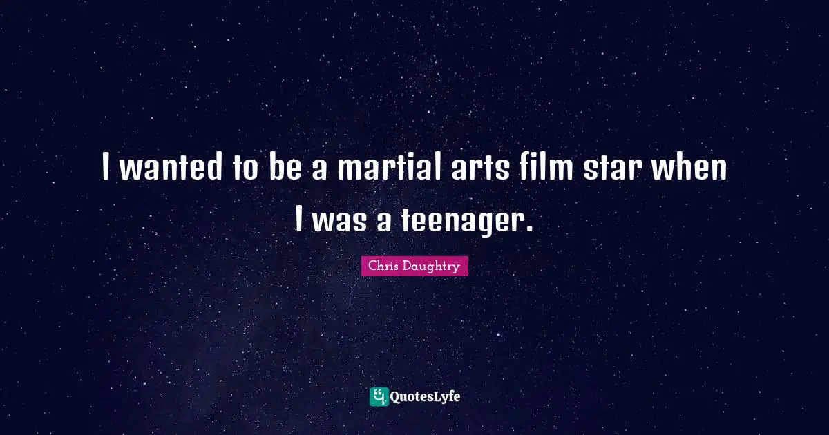 I wanted to be a martial arts film star when I was a teenager.