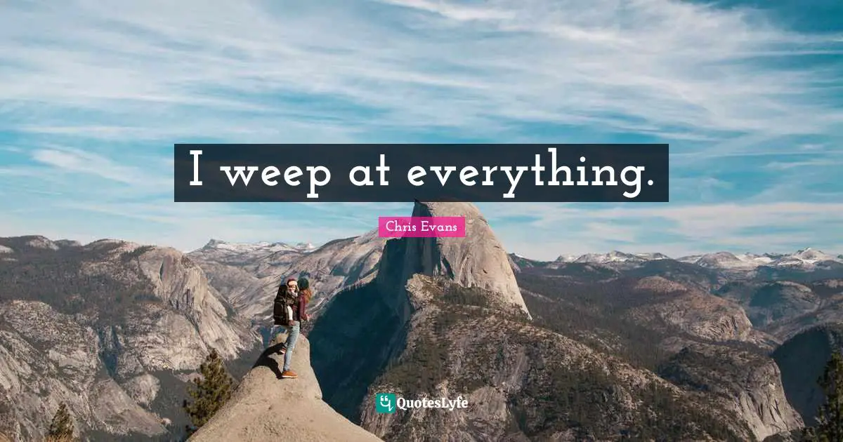 Chris Evans Quotes: "I weep at everything."