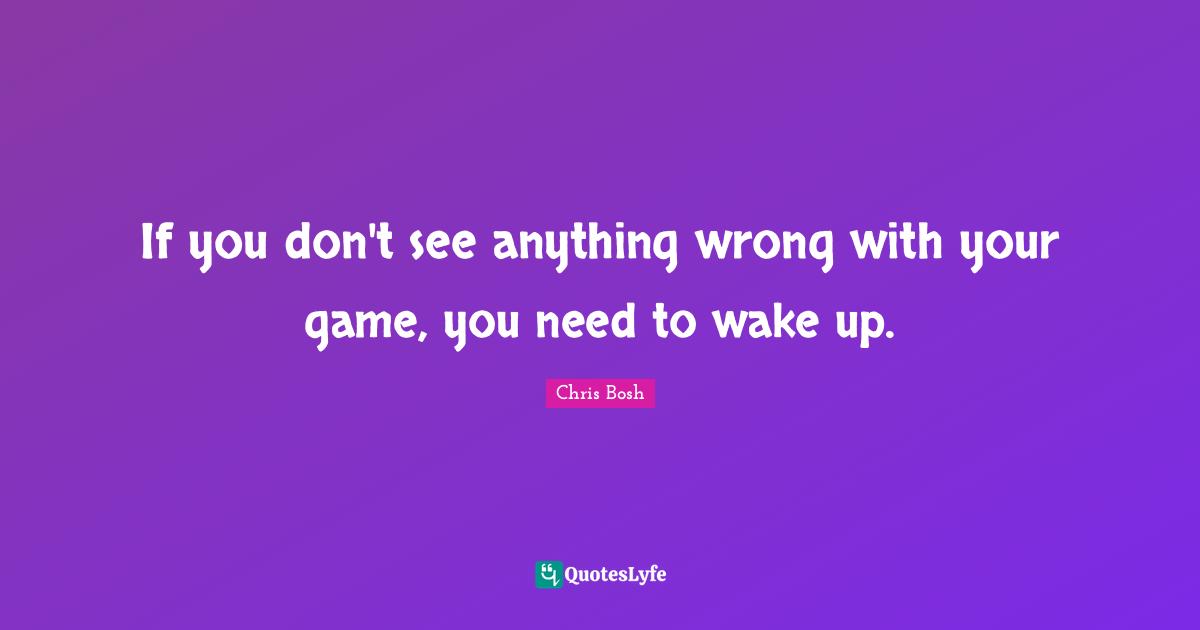 If you don't see anything wrong with your game, you need to wake up.