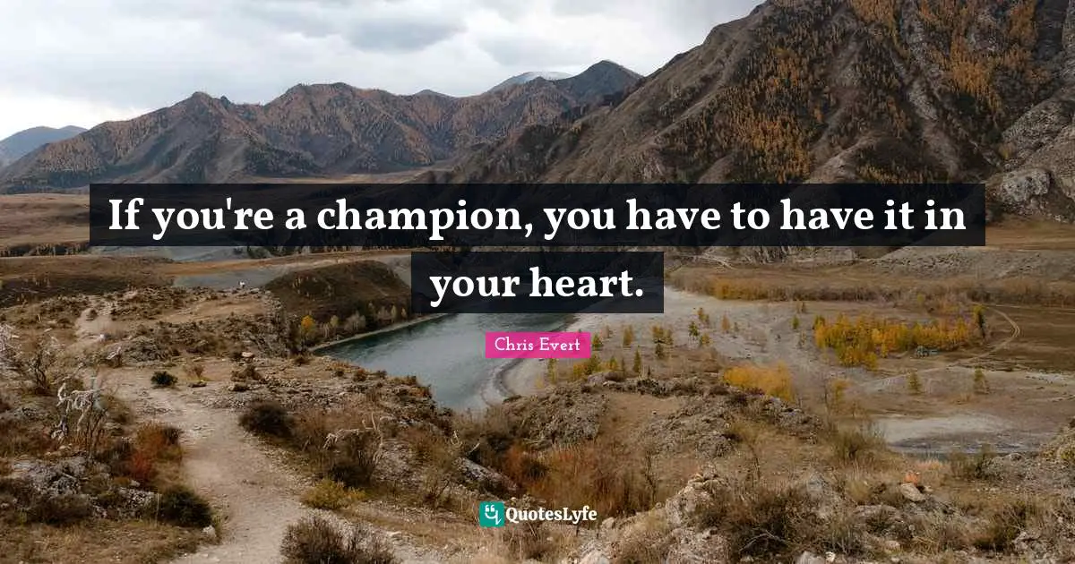 If you're a champion, you have to have it in your heart.