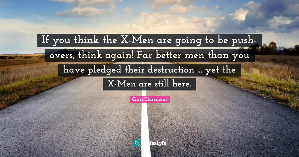 If you think the X-Men are going to be push-overs, think again! Far better men than you have pledged their destruction ... yet the X-Men are still here.