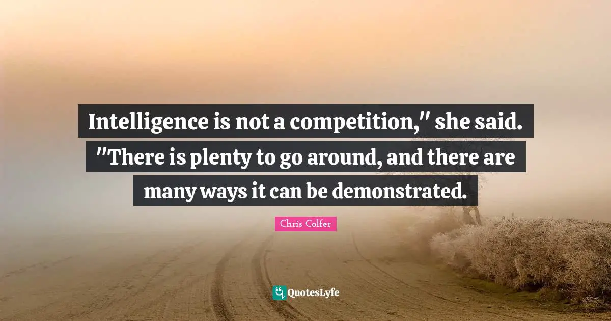 Intelligence is not a competition," she said. "There is plenty to go around, and there are many ways it can be demonstrated.