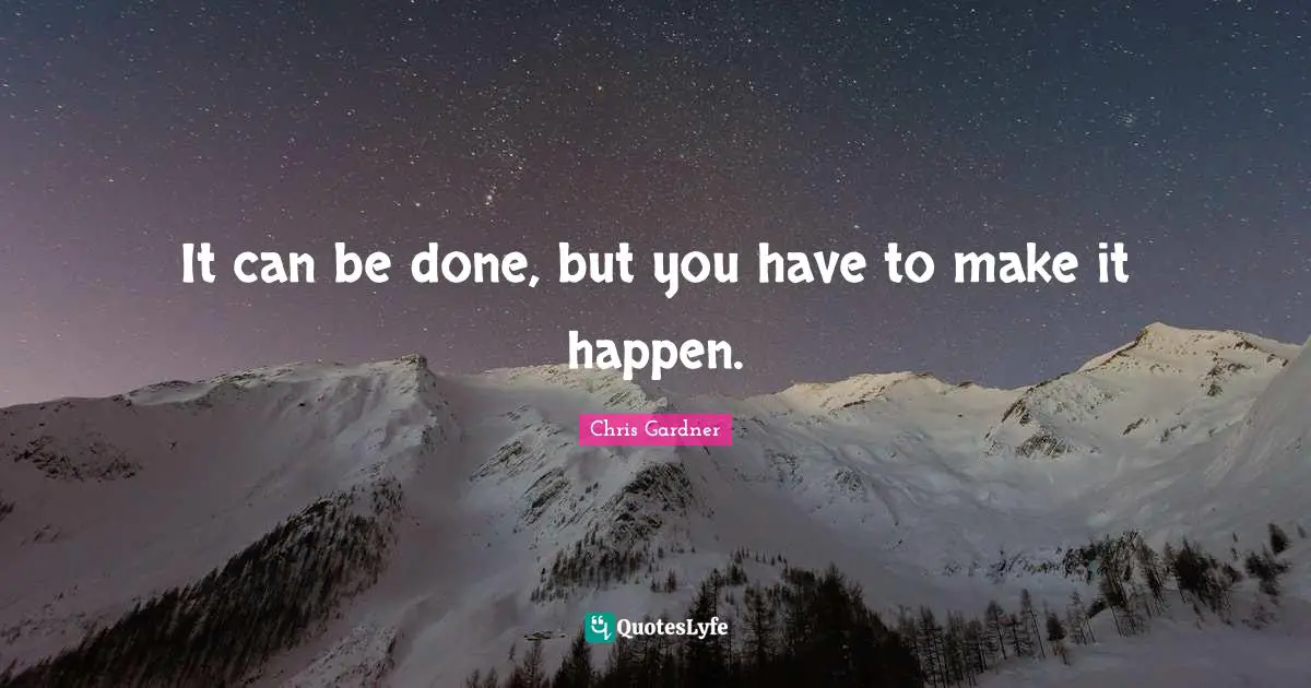 Make It Happen Quotes: "It can be done, but you have to make it happen."