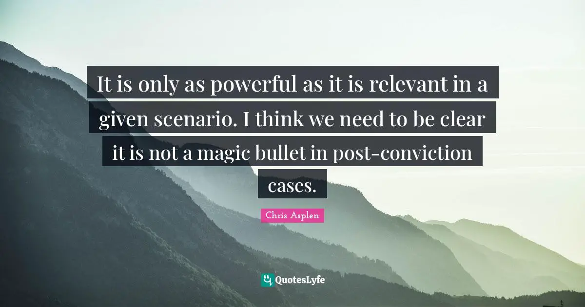 It is only as powerful as it is relevant in a given scenario. I think we need to be clear it is not a magic bullet in post-conviction cases.