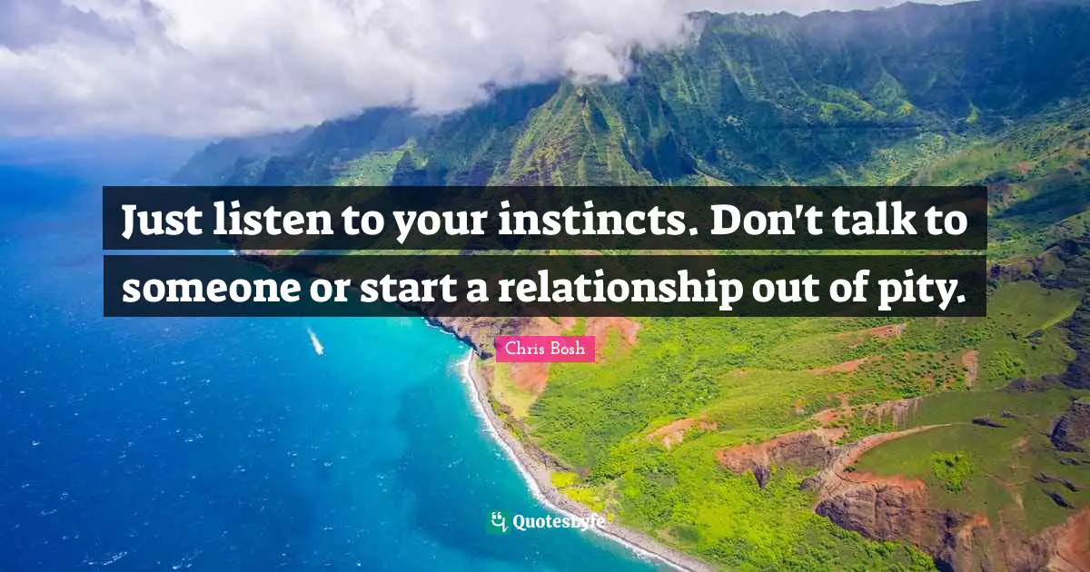Just listen to your instincts. Don't talk to someone or start a relationship out of pity.