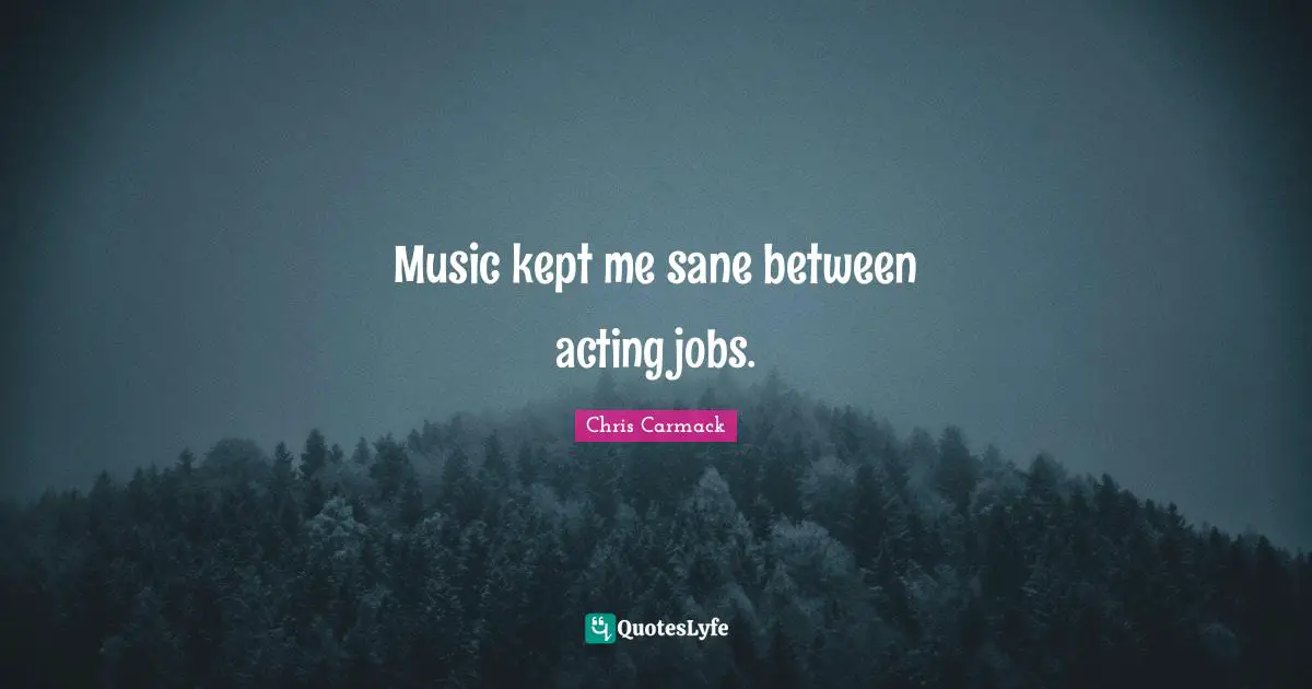 Music kept me sane between acting jobs.