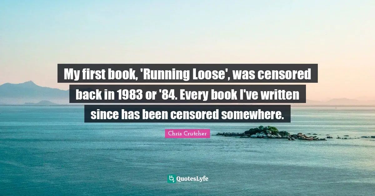 My first book, 'Running Loose', was censored back in 1983 or '84. Every book I've written since has been censored somewhere.