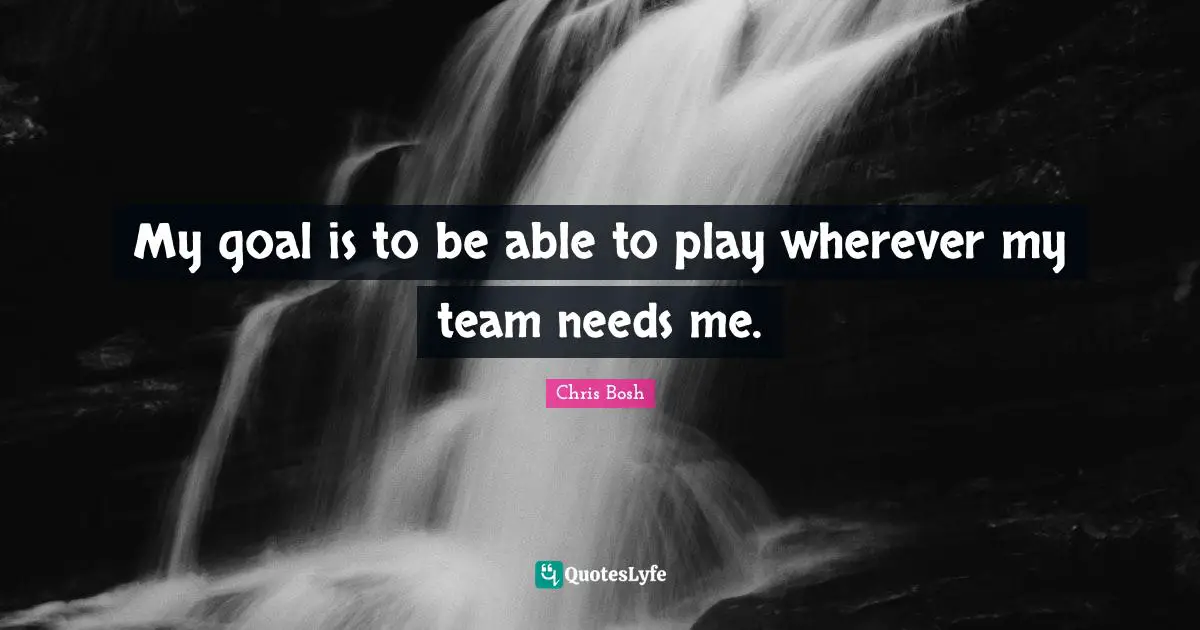 My goal is to be able to play wherever my team needs me.