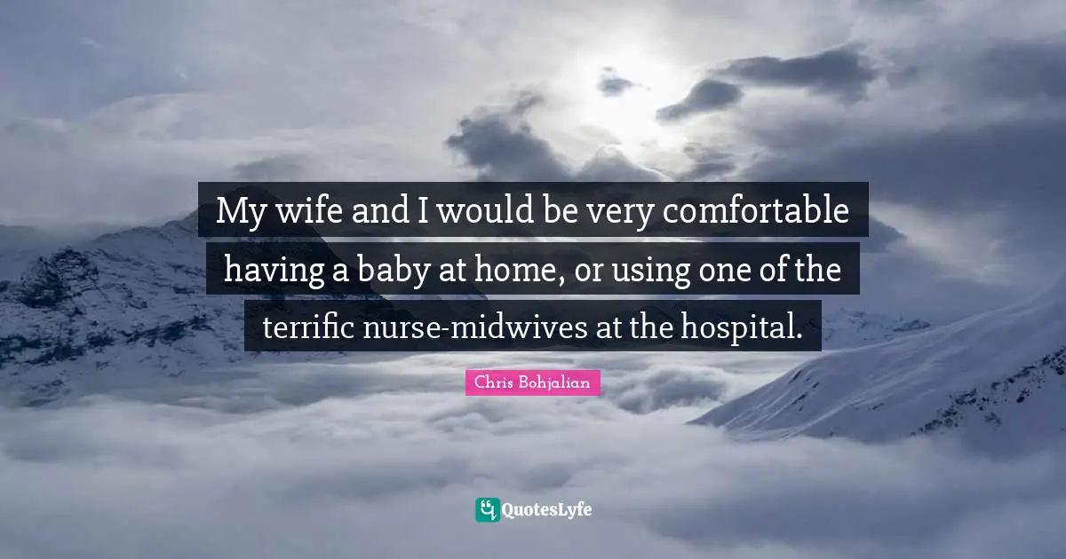 Having A Baby Quotes: "My wife and I would be very comfortable having a baby at home, or using one of the terrific nurse-midwives at the hospital."