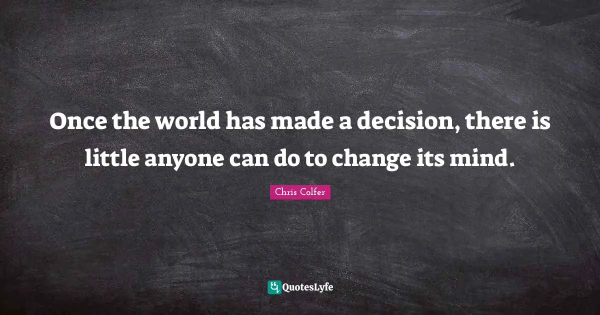 Once the world has made a decision, there is little anyone can do to change its mind.
