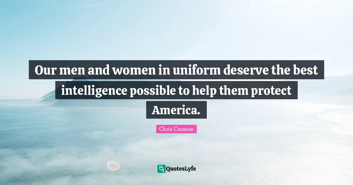 Our men and women in uniform deserve the best intelligence possible to help them protect America.