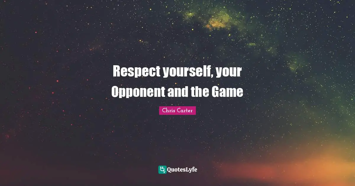 Respect yourself, your Opponent and the Game