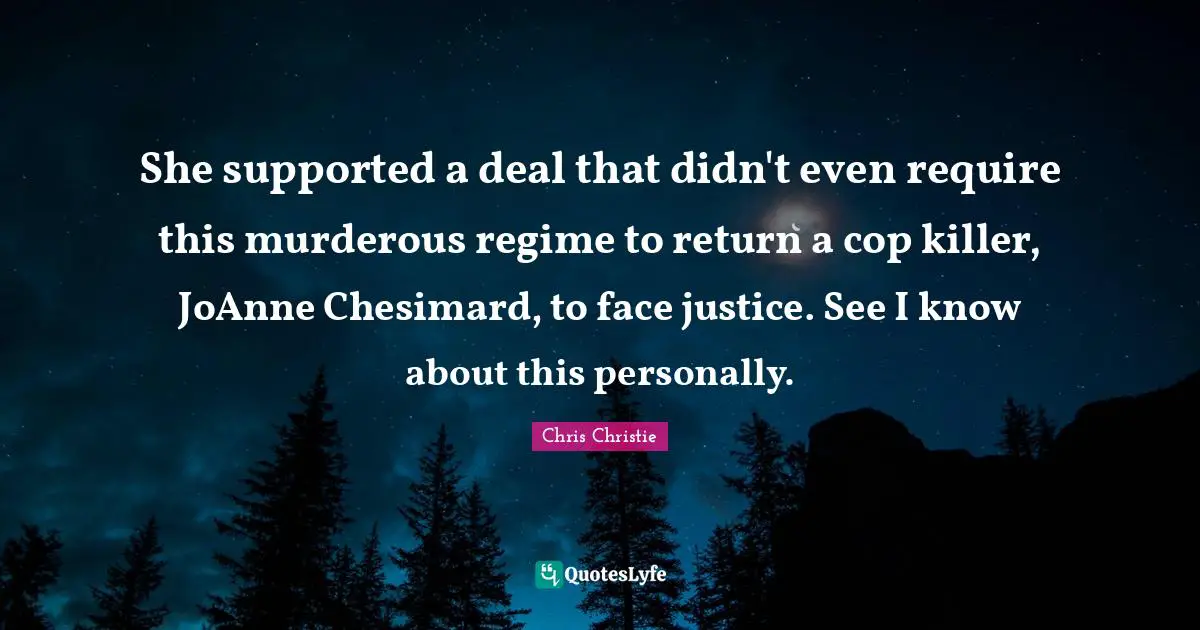 She supported a deal that didn't even require this murderous regime to return a cop killer, JoAnne Chesimard, to face justice. See I know about this personally.
