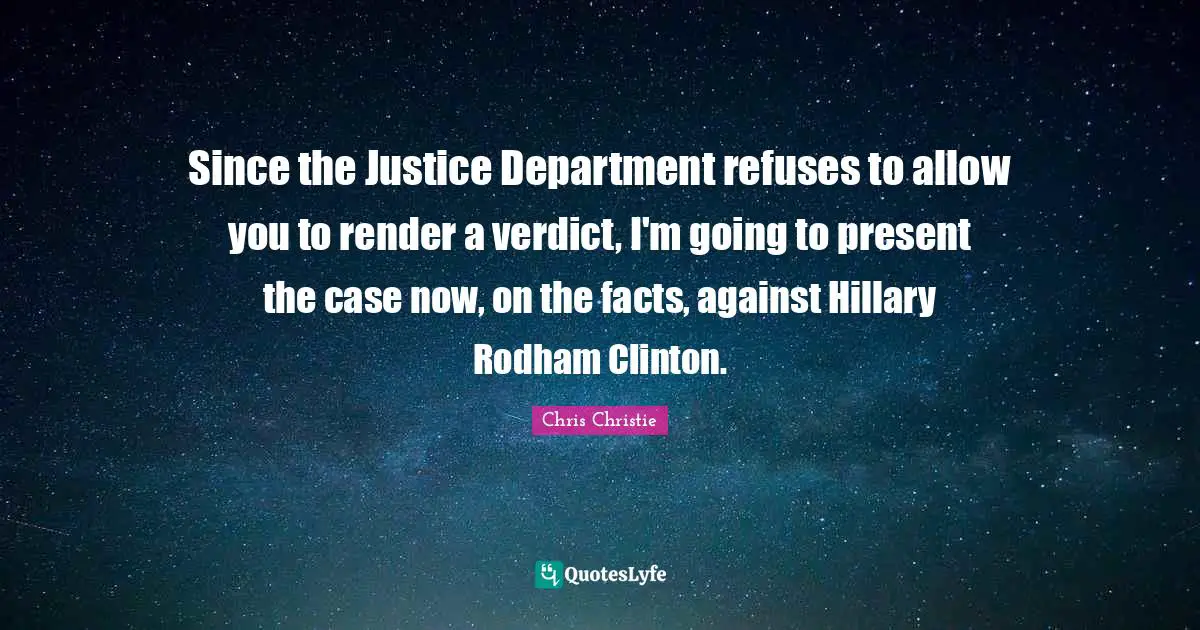 Since the Justice Department refuses to allow you to render a verdict, I'm going to present the case now, on the facts, against Hillary Rodham Clinton.