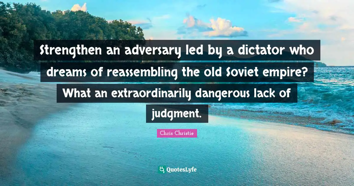 Strengthen an adversary led by a dictator who dreams of reassembling the old Soviet empire? What an extraordinarily dangerous lack of judgment.