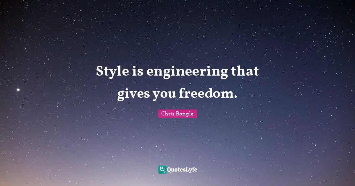 Style is engineering that gives you freedom.