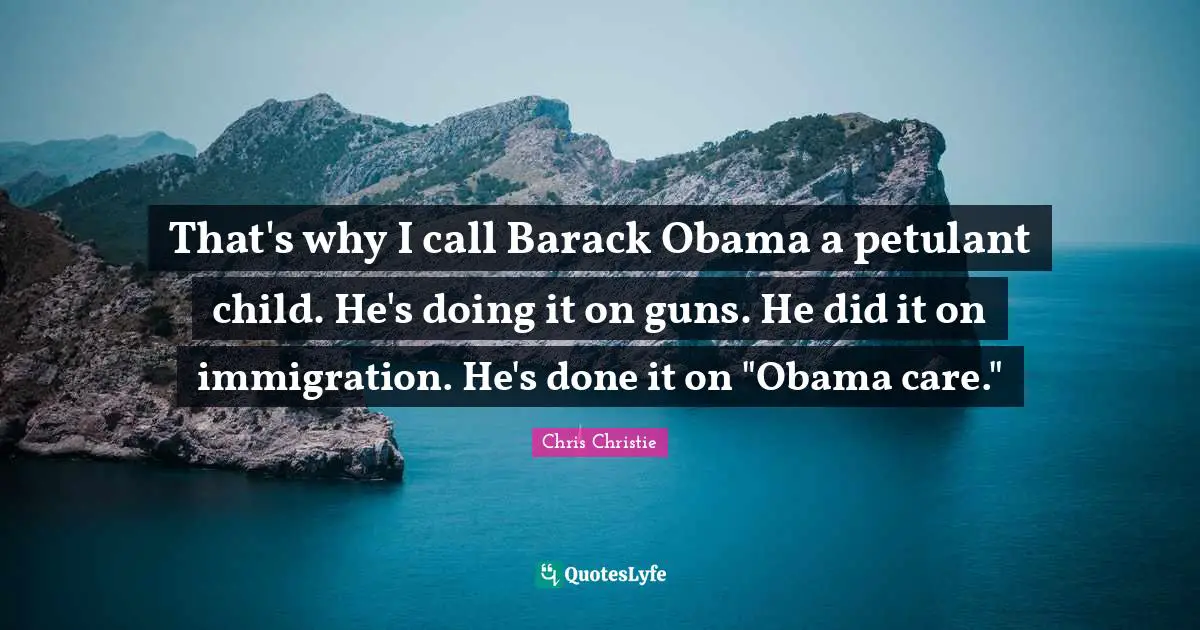 That's why I call Barack Obama a petulant child. He's doing it on guns. He did it on immigration. He's done it on "Obama care."