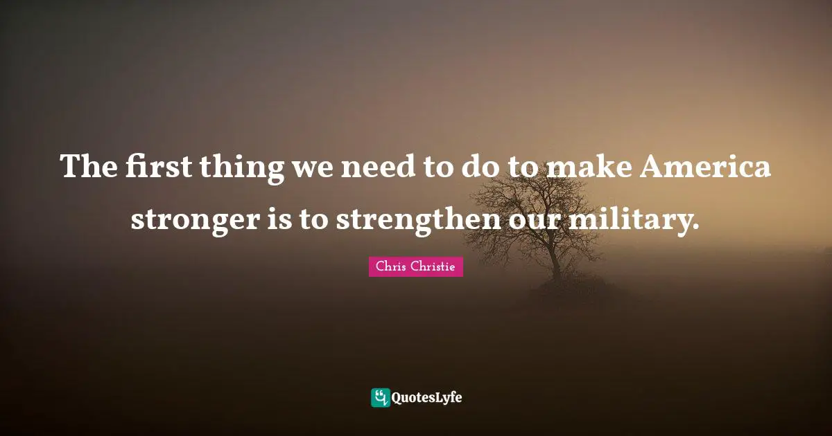 The first thing we need to do to make America stronger is to strengthen our military.