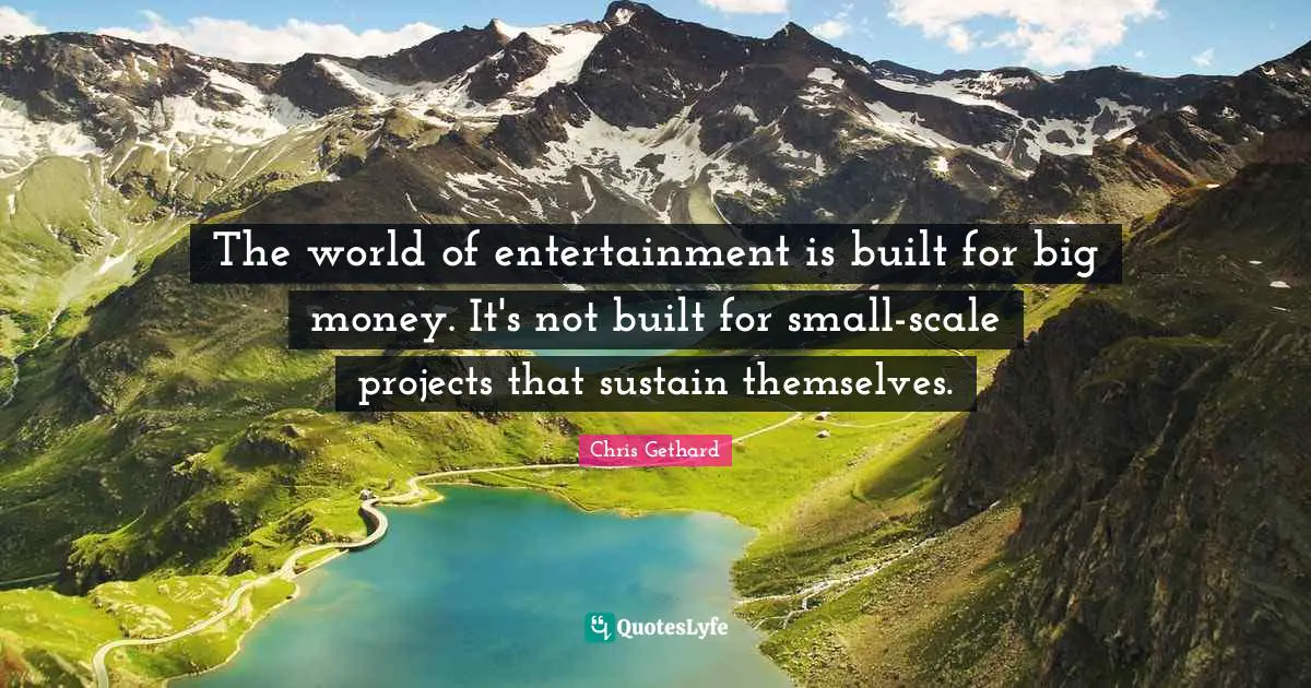 The world of entertainment is built for big money. It's not built for small-scale projects that sustain themselves.