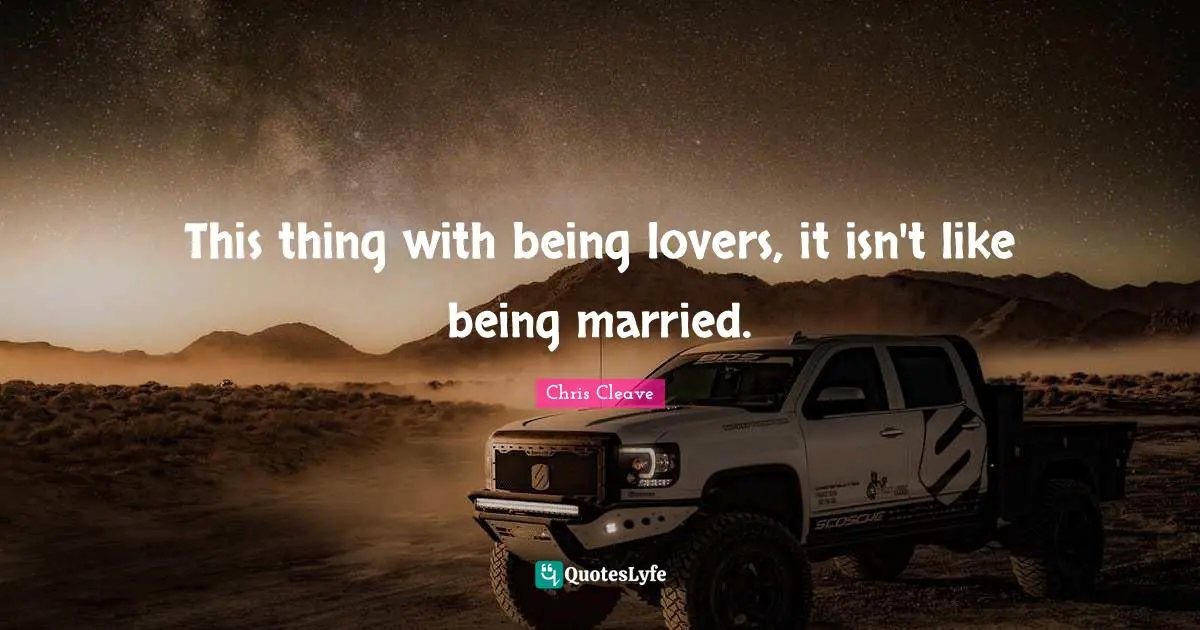This thing with being lovers, it isn't like being married.