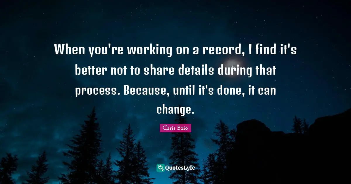 When you're working on a record, I find it's better not to share details during that process. Because, until it's done, it can change.