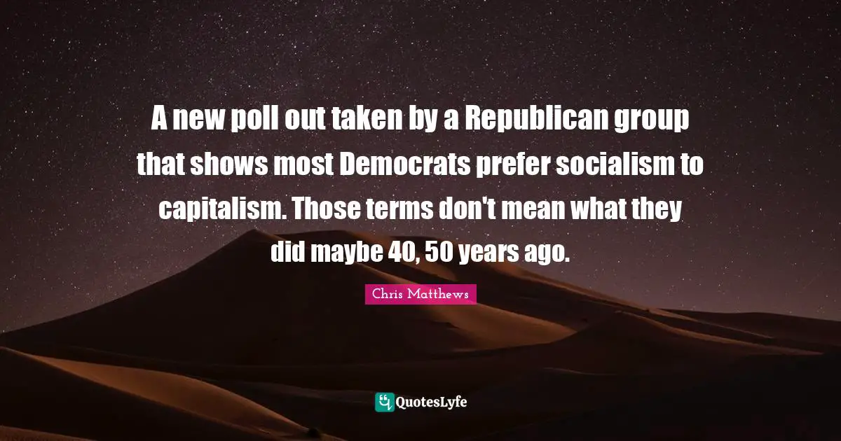 A new poll out taken by a Republican group that shows most Democrats prefer socialism to capitalism. Those terms don't mean what they did maybe 40, 50 years ago.