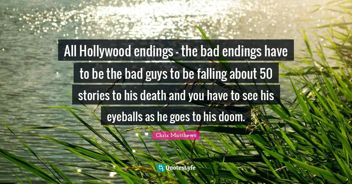 All Hollywood endings - the bad endings have to be the bad guys to be falling about 50 stories to his death and you have to see his eyeballs as he goes to his doom.
