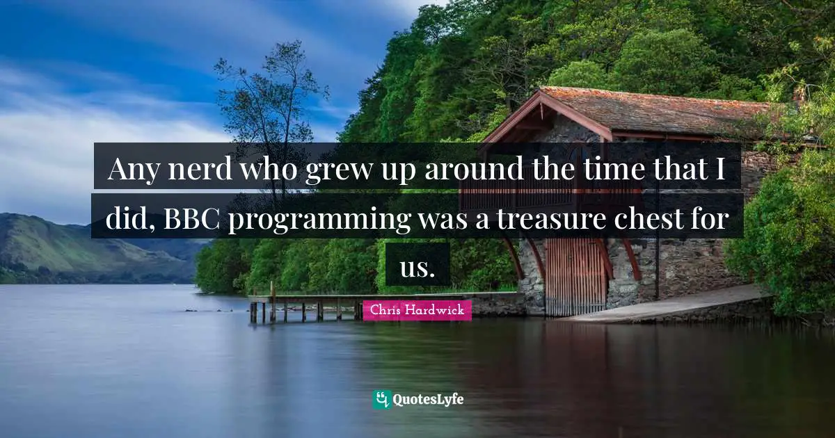 Any nerd who grew up around the time that I did, BBC programming was a treasure chest for us.