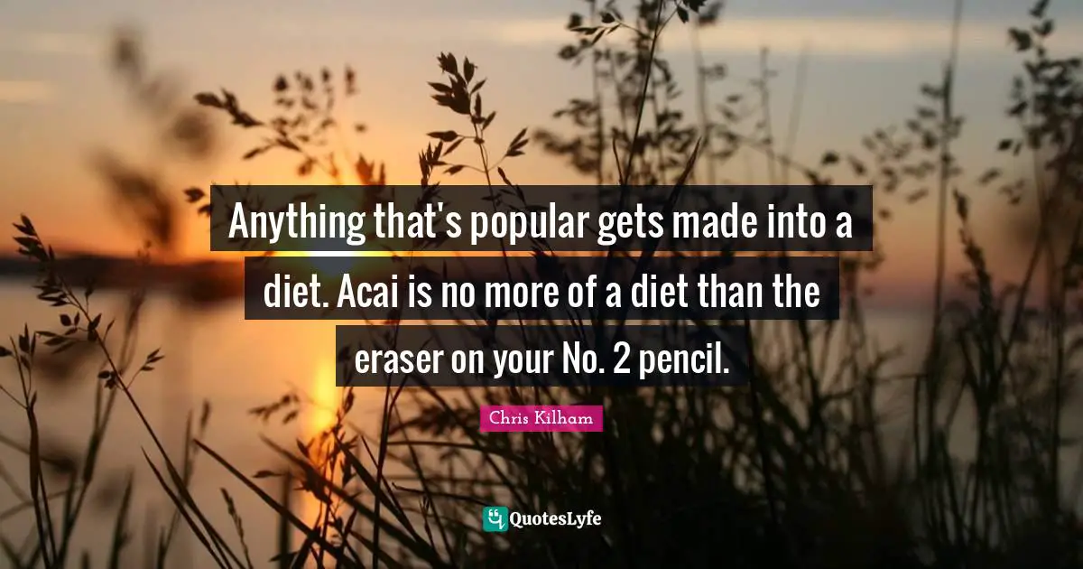 Anything that's popular gets made into a diet. Acai is no more of a diet than the eraser on your No. 2 pencil.