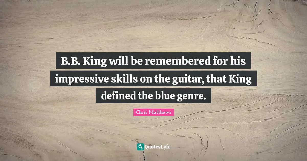 B.B. King will be remembered for his impressive skills on the guitar, that King defined the blue genre.
