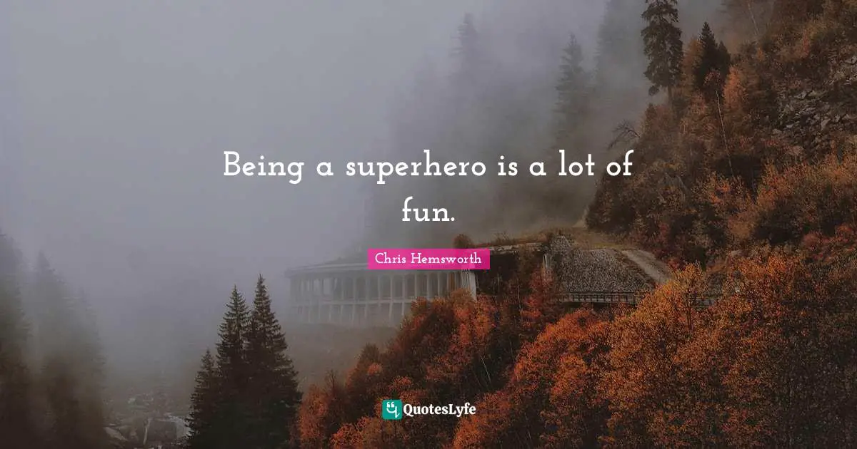 Superhero Quotes: "Being a superhero is a lot of fun."