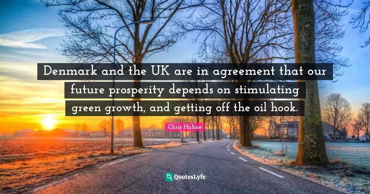 Denmark and the UK are in agreement that our future prosperity depends on stimulating green growth, and getting off the oil hook.