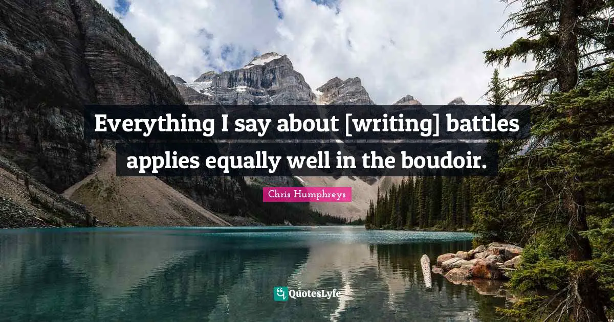 Boudoir Quotes: "Everything I say about [writing] battles applies equally well in the boudoir."