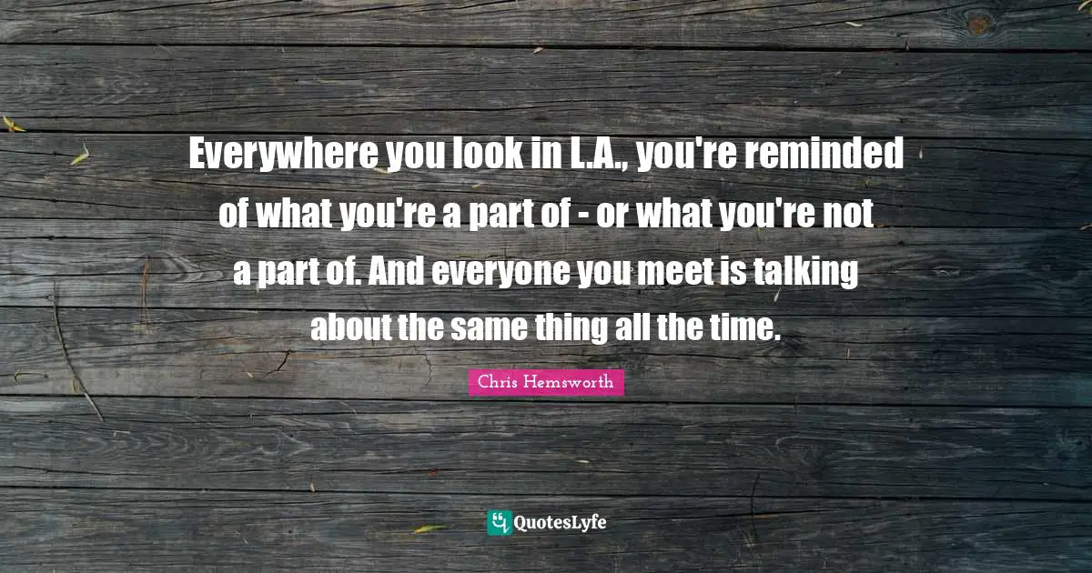 Everywhere you look in L.A., you're reminded of what you're a part of - or what you're not a part of. And everyone you meet is talking about the same thing all the time.