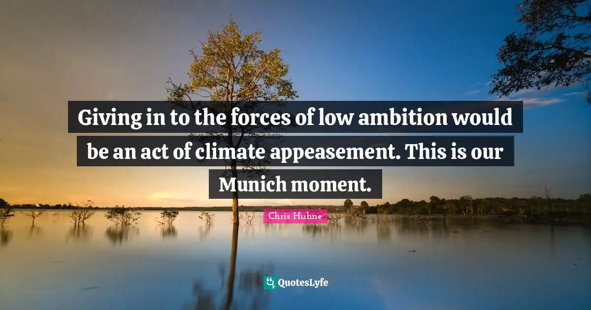 Giving In Quotes: "Giving in to the forces of low ambition would be an act of climate appeasement. This is our Munich moment."
