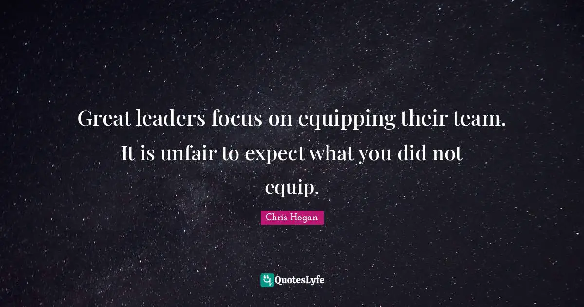 Great leaders focus on equipping their team. It is unfair to expect what you did not equip.